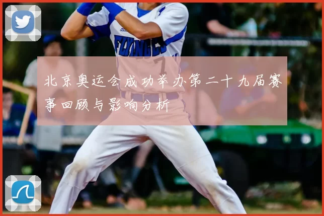 北京奥运会成功举办第二十九届赛事回顾与影响分析