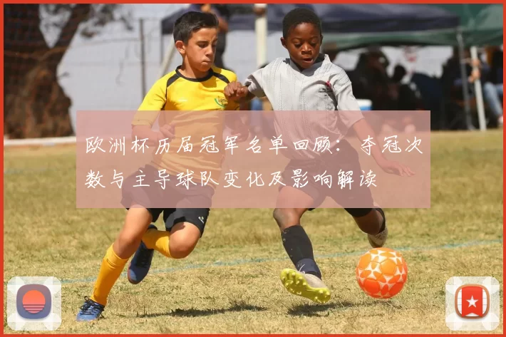 欧洲杯历届冠军名单回顾：夺冠次数与主导球队变化及影响解读
